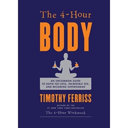 The 4-Hour Body: An Uncommon Guide to Rapid Fat Loss, Incredible Sex and…