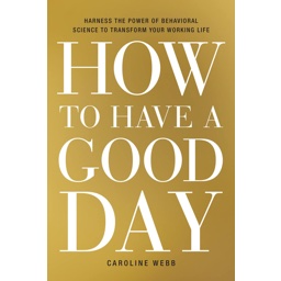How to Have a Good Day: Harness the Power of Behavioral Science to Tra…