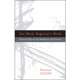 Zen Mind, Beginner’s Mind: Informal Talks on Zen Meditation and Practice