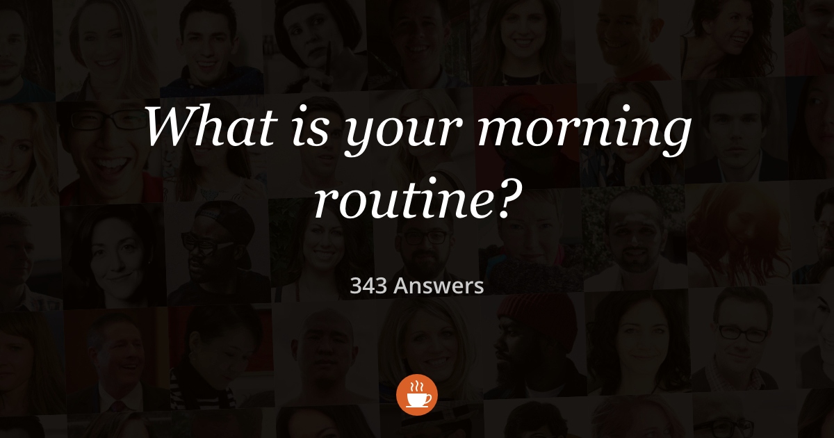 What Is Your Morning Routine 343 Answers