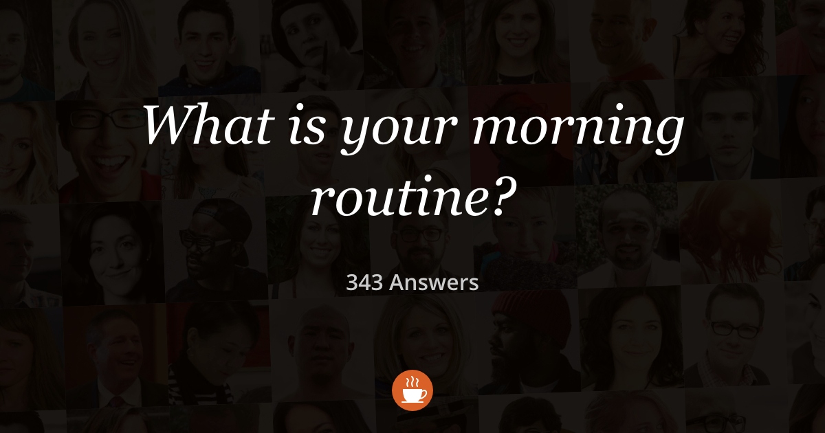 What Is Your Morning Routine 343 Answers - 